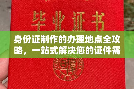 林芝身份证制作的办理地点全攻略，一站式解决您的证件需求