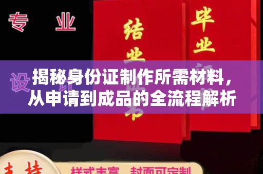 林芝揭秘身份证制作所需材料，从申请到成品的全流程解析