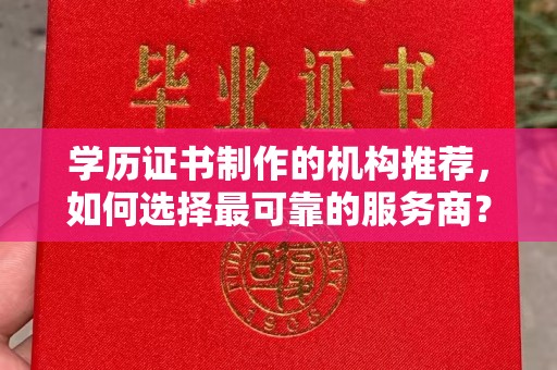 林芝学历证书制作的机构推荐，如何选择最可靠的服务商？