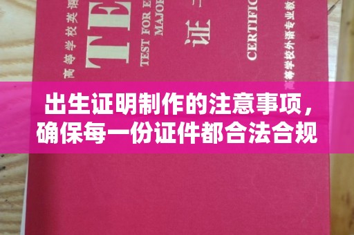 林芝出生证明制作的注意事项，确保每一份证件都合法合规