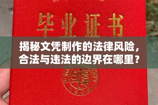 林芝揭秘文凭制作的法律风险，合法与违法的边界在哪里？