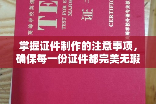 林芝掌握证件制作的注意事项，确保每一份证件都完美无瑕