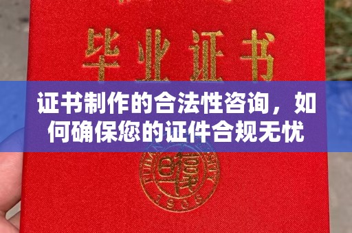 林芝证书制作的合法性咨询，如何确保您的证件合规无忧