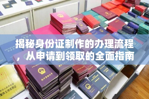 林芝揭秘身份证制作的办理流程，从申请到领取的全面指南