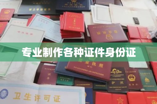 林芝专业制作各种证件身份证