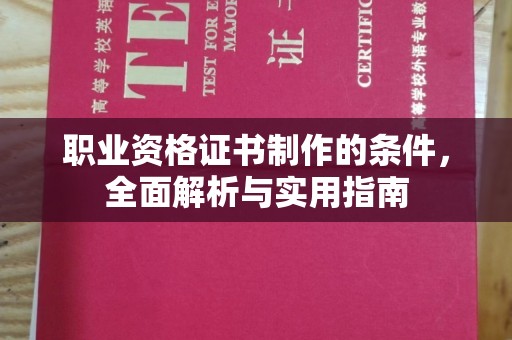 林芝职业资格证书制作的条件，全面解析与实用指南