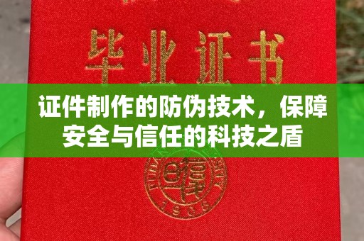 林芝证件制作的防伪技术，保障安全与信任的科技之盾